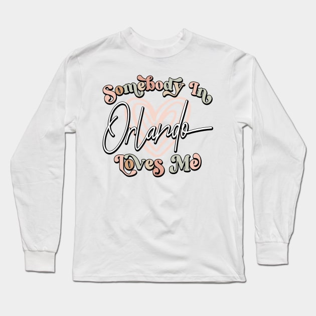 Somebody In Orlando Loves Me Long Distance Relationship Long Sleeve T-Shirt by Way Down South